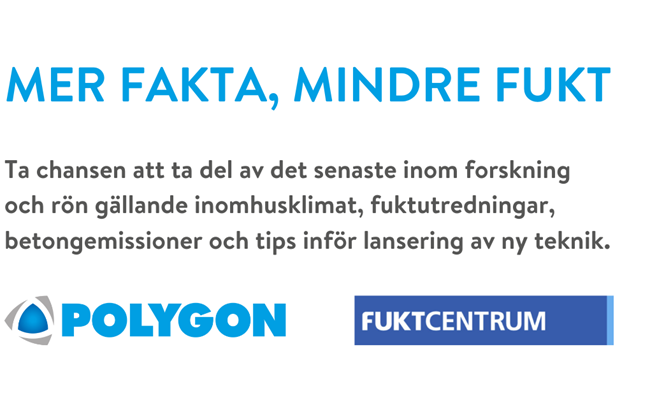 Mer fakta, mindre fukt
Det senaste inom forskning och rön gällande inomhusklimat, fuktutredningar, betongemissioner och tips inför lansering av ny teknik. Fuktcentrum arrangerar en heldag där viktiga ämnen inom samhällsbyggnad och byggteknik avhandlas. 
